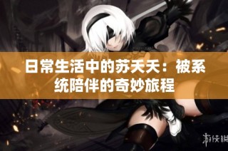 日常生活中的苏夭夭：被系统陪伴的奇妙旅程