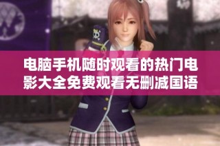 电脑手机随时观看的热门电影大全免费观看无删减国语版