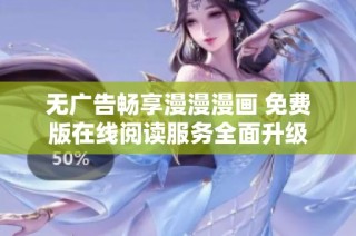 无广告畅享漫漫漫画 免费版在线阅读服务全面升级