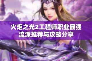 火炬之光2工程师职业最强流派推荐与攻略分享