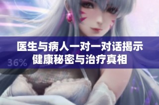 医生与病人一对一对话揭示健康秘密与治疗真相