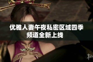优雅人妻午夜私密区域四季频道全新上线  