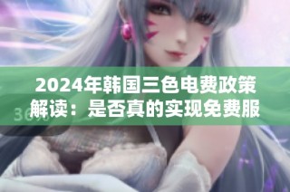 2024年韩国三色电费政策解读：是否真的实现免费服务
