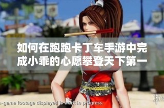如何在跑跑卡丁车手游中完成小乖的心愿攀登天下第一山的挑战指南