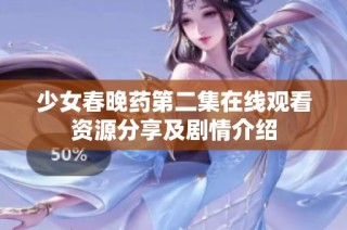 少女春晚药第二集在线观看资源分享及剧情介绍