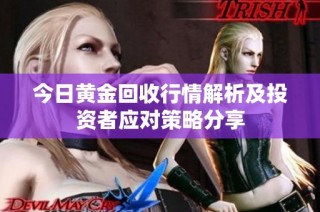 今日黄金回收行情解析及投资者应对策略分享