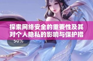 探索网络安全的重要性及其对个人隐私的影响与保护措施