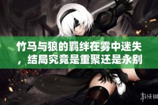 竹马与狼的羁绊在雾中迷失，结局究竟是重聚还是永别