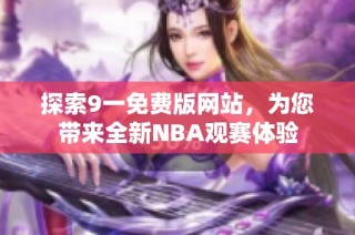探索9一免费版网站，为您带来全新NBA观赛体验