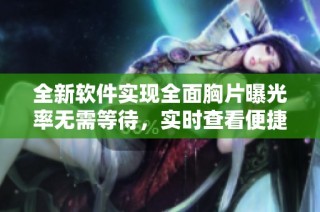 全新软件实现全面胸片曝光率无需等待，实时查看便捷医疗体验