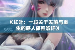 《红叶：一段关于失落与重生的感人旅程影评》