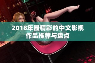 2018年最精彩的中文影视作品推荐与盘点