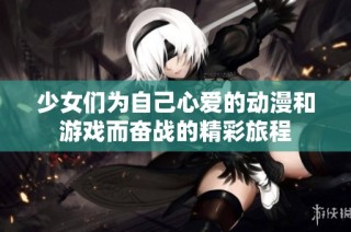 少女们为自己心爱的动漫和游戏而奋战的精彩旅程