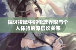 探讨按摩中的伦理界限与个人体验的深层次关系