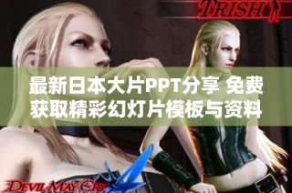 最新日本大片PPT分享 免费获取精彩幻灯片模板与资料