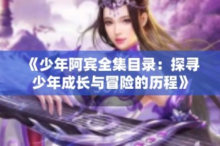 《少年阿宾全集目录：探寻少年成长与冒险的历程》