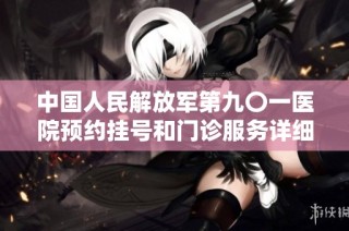 中国人民解放军第九〇一医院预约挂号和门诊服务详细信息介绍