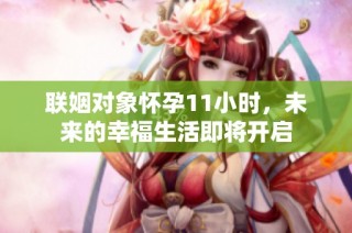 联姻对象怀孕11小时，未来的幸福生活即将开启