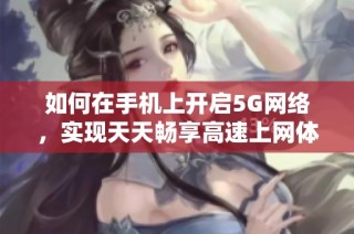 如何在手机上开启5G网络，实现天天畅享高速上网体验