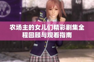 农场主的女儿们精彩剧集全程回顾与观看指南