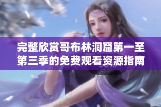 完整欣赏哥布林洞窟第一至第三季的免费观看资源指南