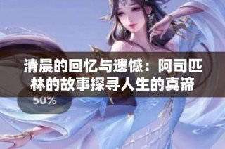 清晨的回忆与遗憾：阿司匹林的故事探寻人生的真谛