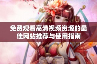 免费观看高清视频资源的最佳网站推荐与使用指南