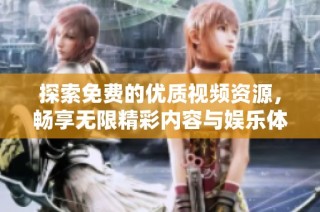 探索免费的优质视频资源，畅享无限精彩内容与娱乐体验的完美选择