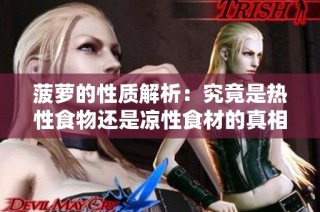 菠萝的性质解析：究竟是热性食物还是凉性食材的真相揭秘