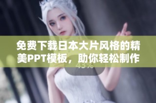 免费下载日本大片风格的精美PPT模板，助你轻松制作演示文稿