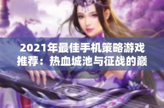 2021年最佳手机策略游戏推荐：热血城池与征战的巅峰体验