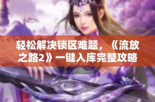 轻松解决锁区难题，《流放之路2》一键入库完整攻略分享