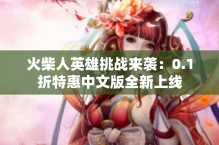 火柴人英雄挑战来袭：0.1折特惠中文版全新上线