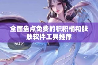 全面盘点免费的积积桶和肤肤软件工具推荐