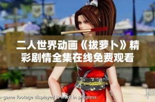 二人世界动画《拔萝卜》精彩剧情全集在线免费观看