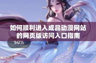 如何顺利进入成品动漫网站的网页版访问入口指南