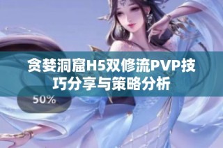 贪婪洞窟H5双修流PVP技巧分享与策略分析
