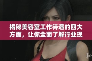 揭秘美容室工作待遇的四大方面，让你全面了解行业现状
