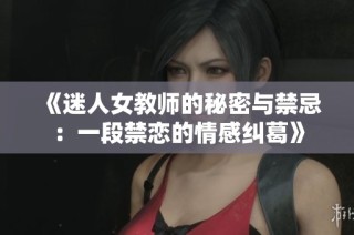 《迷人女教师的秘密与禁忌：一段禁恋的情感纠葛》