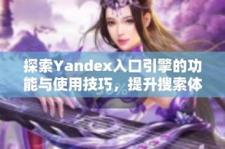 探索Yandex入口引擎的功能与使用技巧，提升搜索体验