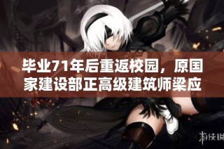 毕业71年后重返校园，原国家建设部正高级建筑师梁应添的新征程