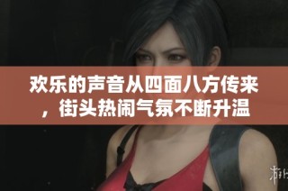 欢乐的声音从四面八方传来，街头热闹气氛不断升温