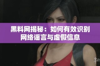 黑料网揭秘：如何有效识别网络谣言与虚假信息