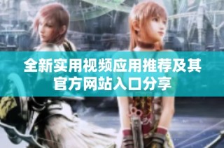 全新实用视频应用推荐及其官方网站入口分享