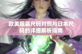 欧美服装尺码对照与日本尺码的详细解析指南