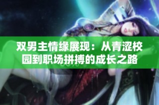 双男主情缘展现：从青涩校园到职场拼搏的成长之路