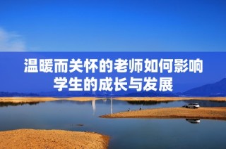 温暖而关怀的老师如何影响学生的成长与发展