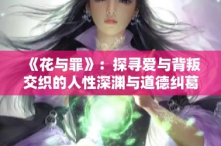 《花与罪》：探寻爱与背叛交织的人性深渊与道德纠葛
