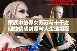 家族中的养女苏苏与十千之间的情感纠葛与人生选择探讨