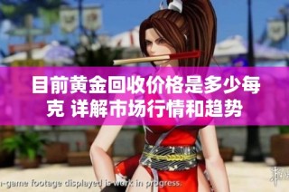 目前黄金回收价格是多少每克 详解市场行情和趋势